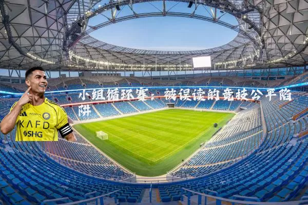 小组循环赛：被误读的竞技公平陷阱