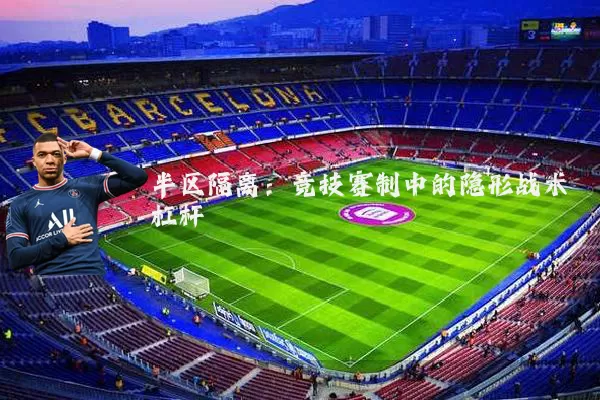 半区隔离：竞技赛制中的隐形战术杠杆