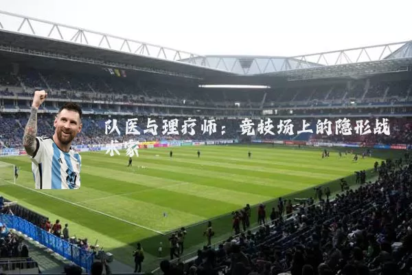 队医与理疗师:竞技场上的隐形战术家