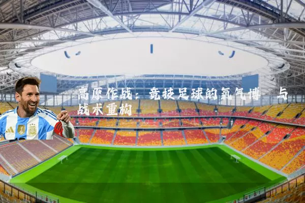 高原作战：竞技足球的氧气博弈与战术重构